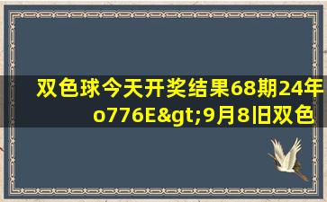 双色球今天开奖结果68期24年o776E>9月8旧双色球开奖